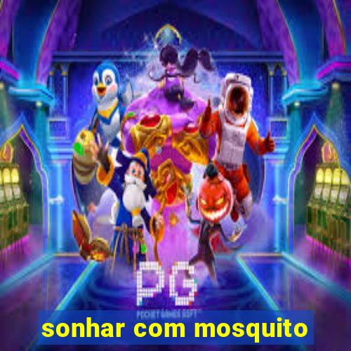 sonhar com mosquito